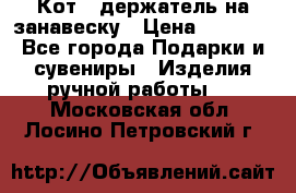 Кот - держатель на занавеску › Цена ­ 1 500 - Все города Подарки и сувениры » Изделия ручной работы   . Московская обл.,Лосино-Петровский г.